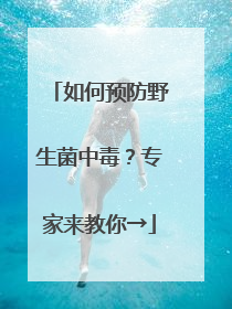 如何预防野生菌中毒？专家来教你→