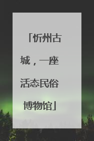 忻州古城，一座活态民俗博物馆