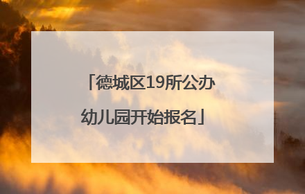 德城区19所公办幼儿园开始报名