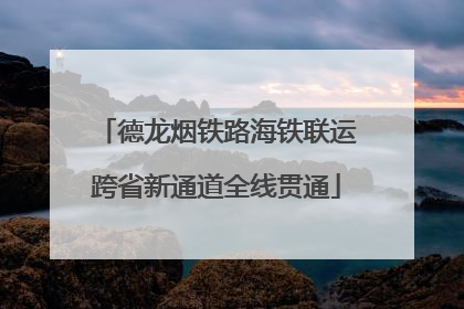 德龙烟铁路海铁联运跨省新通道全线贯通
