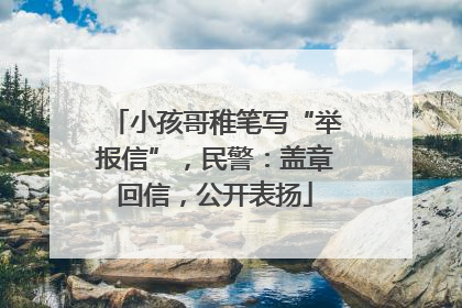 小孩哥稚笔写“举报信”，民警：盖章回信，公开表扬