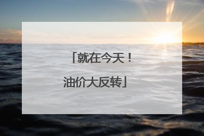 就在今天！油价大反转