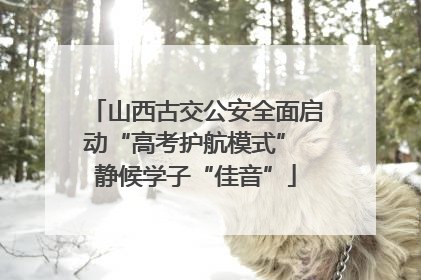 山西古交公安全面启动“高考护航模式” 静候学子“佳音”