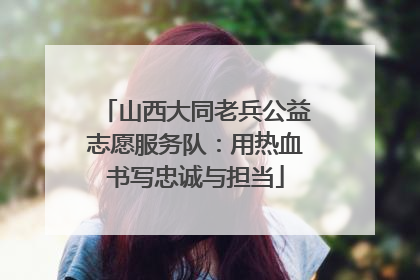 山西大同老兵公益志愿服务队：用热血书写忠诚与担当