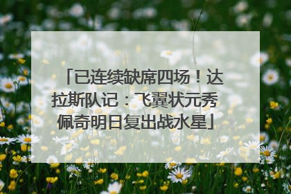 已连续缺席四场！达拉斯队记：飞翼状元秀佩奇明日复出战水星