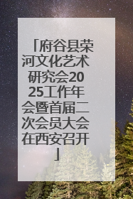 府谷县荣河文化艺术研究会2025工作年会暨首届二次会员大会在西安召开