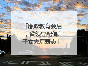 廉政教育会后，省领导配偶、子女先后表态