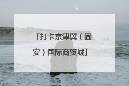 打卡京津冀（固安）国际商贸城