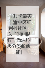 打卡最美｜渝中区红岩村社区：以“时间银行”激活垃圾分类新动能