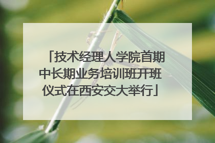 技术经理人学院首期中长期业务培训班开班仪式在西安交大举行