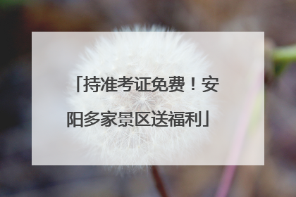 持准考证免费！安阳多家景区送福利