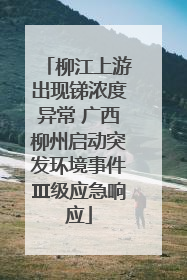 柳江上游出现锑浓度异常 广西柳州启动突发环境事件Ⅲ级应急响应
