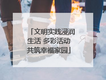 文明实践浸润生活 多彩活动共筑幸福家园