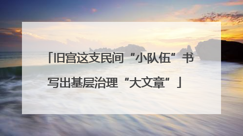 旧宫这支民间“小队伍”书写出基层治理“大文章”