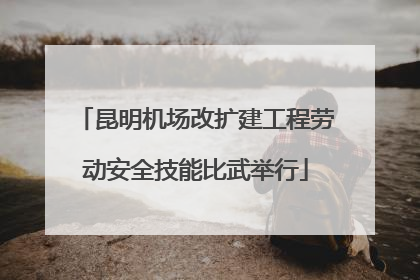 昆明机场改扩建工程劳动安全技能比武举行