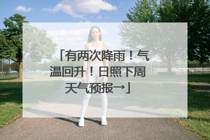 有两次降雨！气温回升！日照下周天气预报→