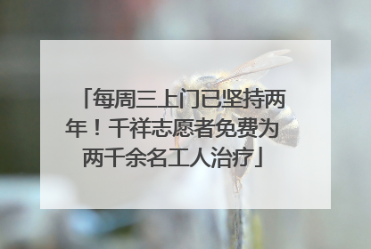 每周三上门已坚持两年！千祥志愿者免费为两千余名工人治疗