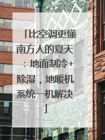 比空调更懂南方人的夏天：地面制冷+除湿，地暖机系统一机解决