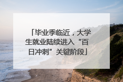 毕业季临近，大学生就业陆续进入“百日冲刺”关键阶段