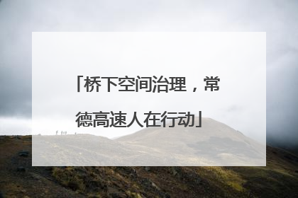 桥下空间治理，常德高速人在行动