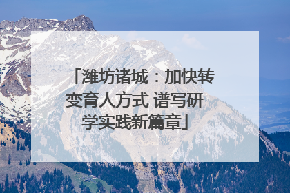 潍坊诸城：加快转变育人方式 谱写研学实践新篇章