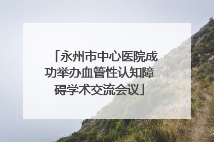 永州市中心医院成功举办血管性认知障碍学术交流会议