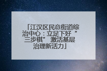 江汉区民意街道综治中心：立足下好“三步棋” 激活基层治理新活力