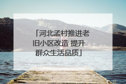 河北孟村推进老旧小区改造 提升群众生活品质