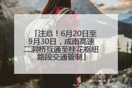 注意！6月20日至9月30日，成南高速二洞桥互通至桂花枢纽路段交通管制