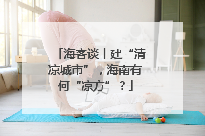海客谈丨建“清凉城市”，海南有何“凉方”？