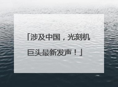 涉及中国，光刻机巨头最新发声！