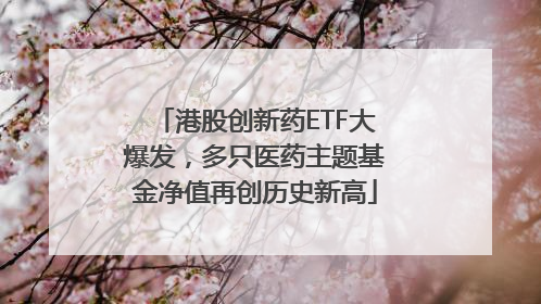 港股创新药ETF大爆发，多只医药主题基金净值再创历史新高
