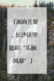 湘商齐聚，长沙这里掀起“头脑风暴”
