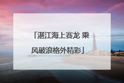 湛江海上赛龙 乘风破浪格外精彩