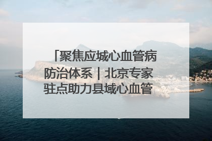 聚焦应城心血管病防治体系｜北京专家驻点助力县域心血管诊疗技术突破