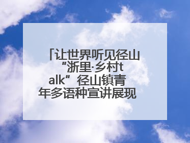让世界听见径山 “浙里·乡村talk”径山镇青年多语种宣讲展现文化国际范
