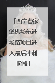 西宁曹家堡机场东进场路项目进入最后冲刺阶段