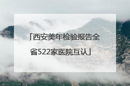 西安美年检验报告全省522家医院互认