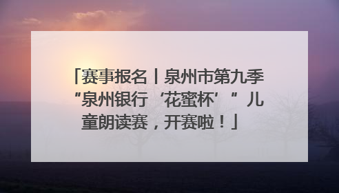 赛事报名丨泉州市第九季“泉州银行‘花蜜杯’”儿童朗读赛，开赛啦！