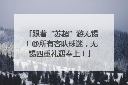跟着“苏超”游无锡！@所有客队球迷，无锡四重礼遇奉上！