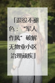 退役不褪色：“军人作风”破解无物业小区治理顽疾