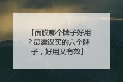 面膜哪个牌子好用？最建议买的六个牌子，好用又有效