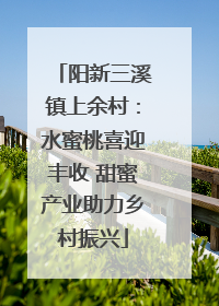 阳新三溪镇上余村：水蜜桃喜迎丰收 甜蜜产业助力乡村振兴