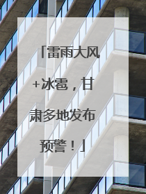雷雨大风+冰雹，甘肃多地发布预警！