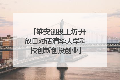 雄安创投工坊·开放日对话清华大学科技创新创投创业