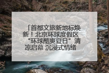 首都文旅新地标焕新！北京环球度假区“环球酷爽夏日”清凉启幕 沉浸式情绪体验赋能多元客群