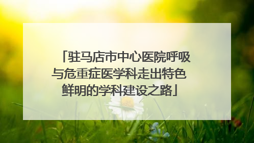 驻马店市中心医院呼吸与危重症医学科走出特色鲜明的学科建设之路