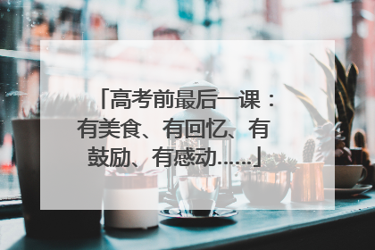 高考前最后一课：有美食、有回忆、有鼓励、有感动……