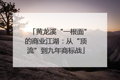 黄龙溪“一根面”的商业江湖：从“顶流”到九年商标战