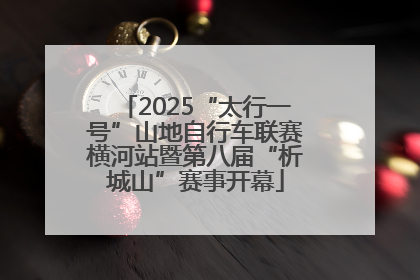 2025“太行一号”山地自行车联赛横河站暨第八届“析城山”赛事开幕